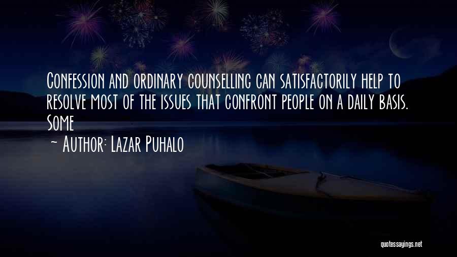 Lazar Puhalo Quotes: Confession And Ordinary Counselling Can Satisfactorily Help To Resolve Most Of The Issues That Confront People On A Daily Basis.