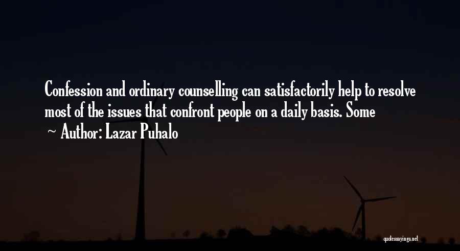 Lazar Puhalo Quotes: Confession And Ordinary Counselling Can Satisfactorily Help To Resolve Most Of The Issues That Confront People On A Daily Basis.