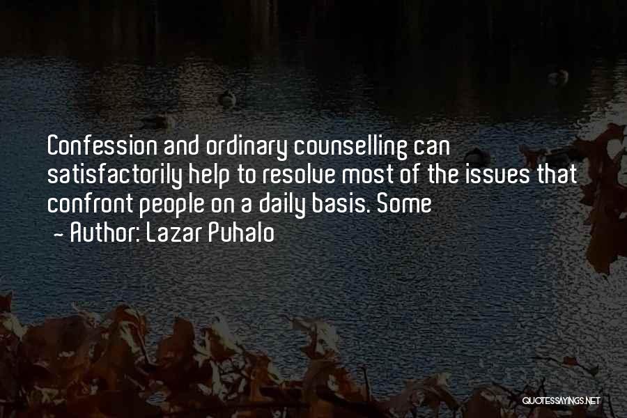 Lazar Puhalo Quotes: Confession And Ordinary Counselling Can Satisfactorily Help To Resolve Most Of The Issues That Confront People On A Daily Basis.