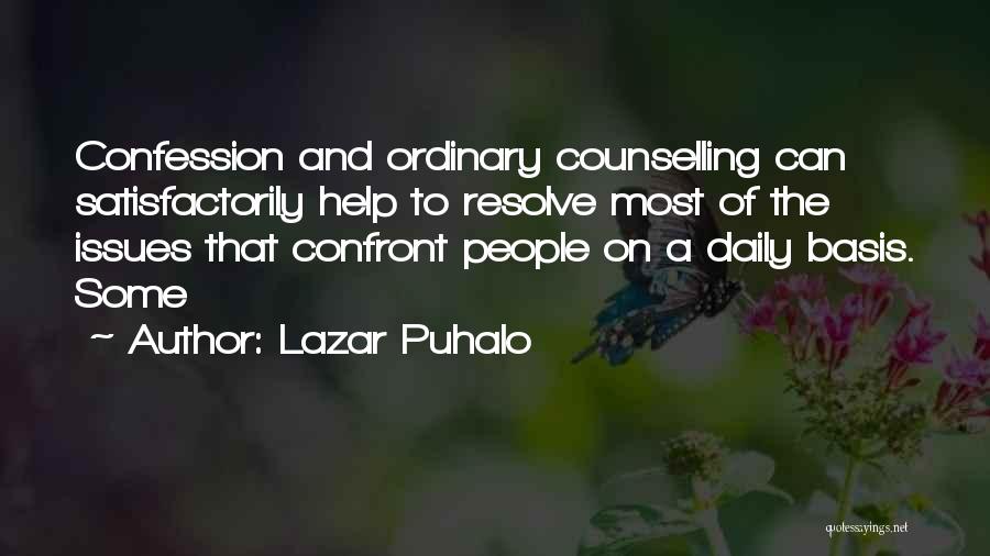 Lazar Puhalo Quotes: Confession And Ordinary Counselling Can Satisfactorily Help To Resolve Most Of The Issues That Confront People On A Daily Basis.