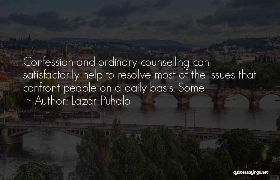 Lazar Puhalo Quotes: Confession And Ordinary Counselling Can Satisfactorily Help To Resolve Most Of The Issues That Confront People On A Daily Basis.