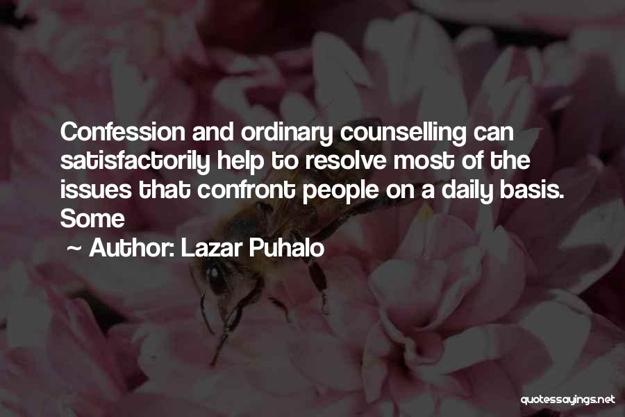 Lazar Puhalo Quotes: Confession And Ordinary Counselling Can Satisfactorily Help To Resolve Most Of The Issues That Confront People On A Daily Basis.