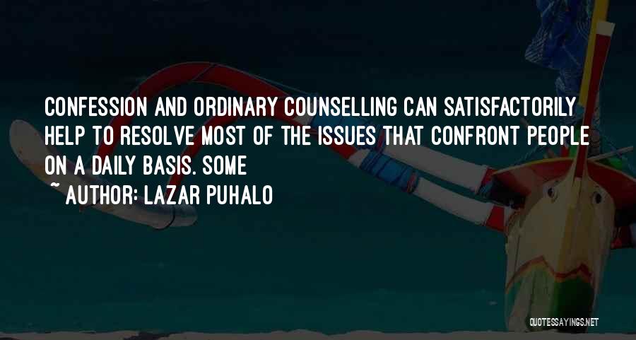 Lazar Puhalo Quotes: Confession And Ordinary Counselling Can Satisfactorily Help To Resolve Most Of The Issues That Confront People On A Daily Basis.
