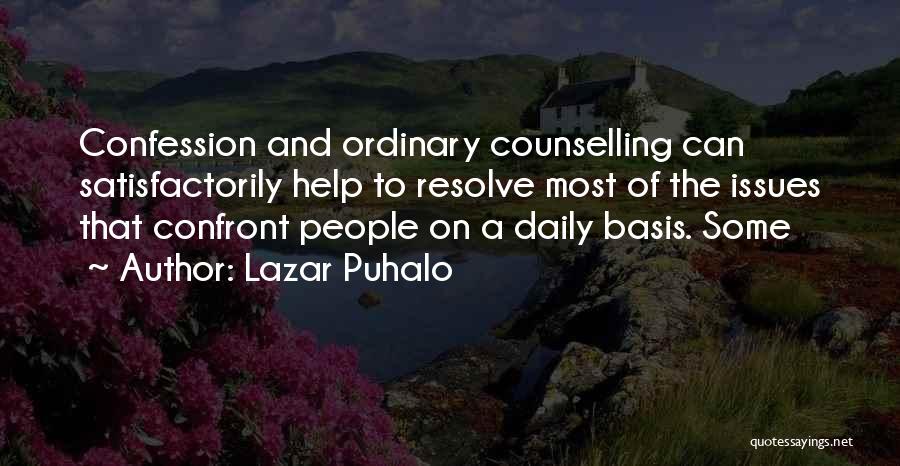 Lazar Puhalo Quotes: Confession And Ordinary Counselling Can Satisfactorily Help To Resolve Most Of The Issues That Confront People On A Daily Basis.