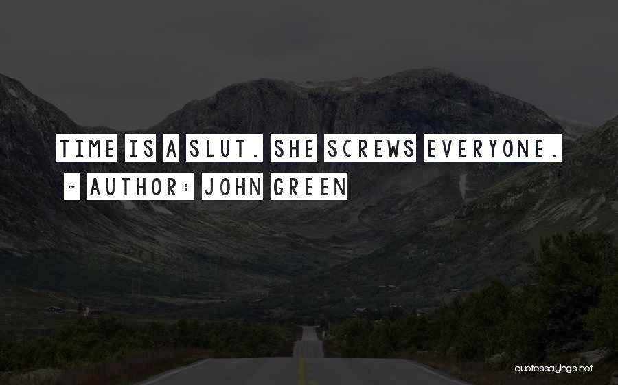 John Green Quotes: Time Is A Slut. She Screws Everyone.