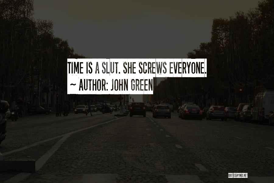 John Green Quotes: Time Is A Slut. She Screws Everyone.