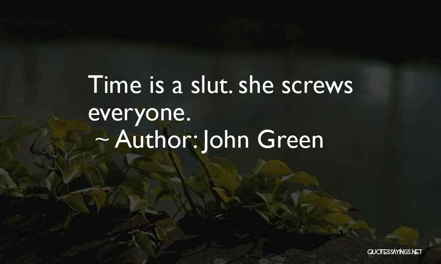 John Green Quotes: Time Is A Slut. She Screws Everyone.