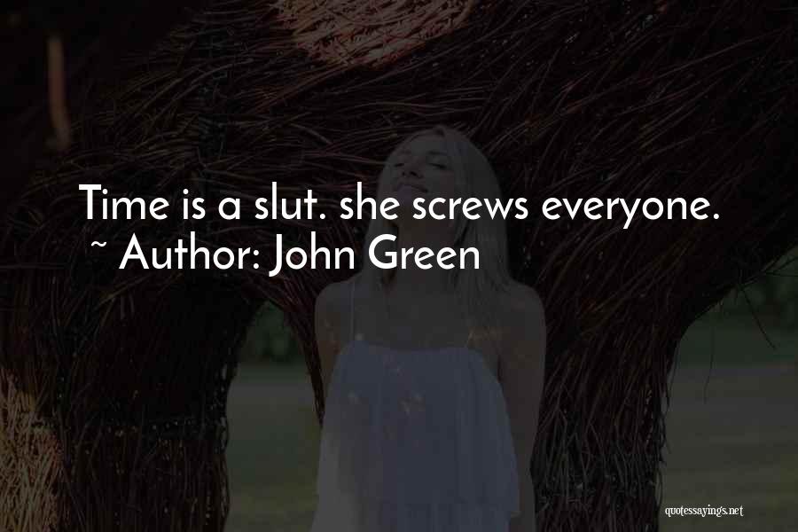 John Green Quotes: Time Is A Slut. She Screws Everyone.