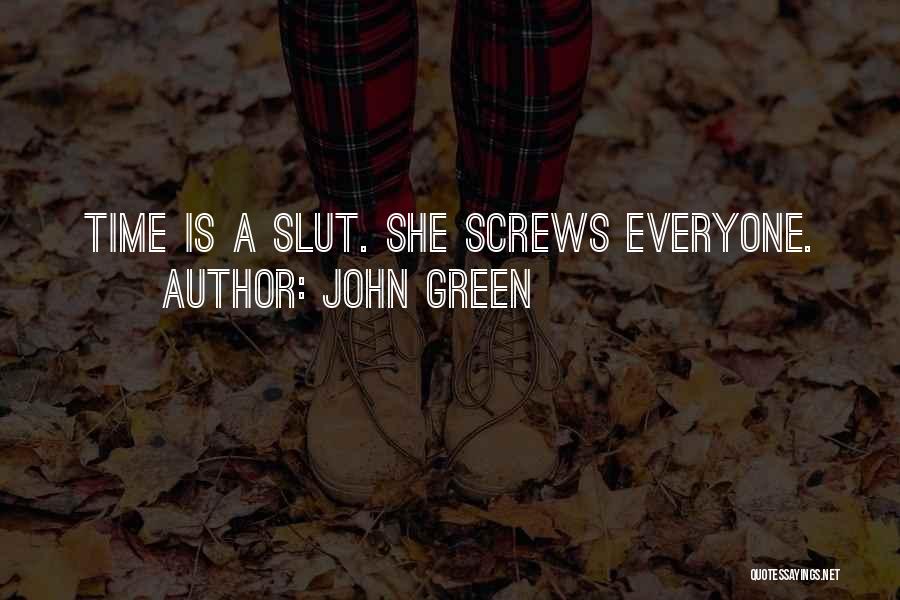 John Green Quotes: Time Is A Slut. She Screws Everyone.