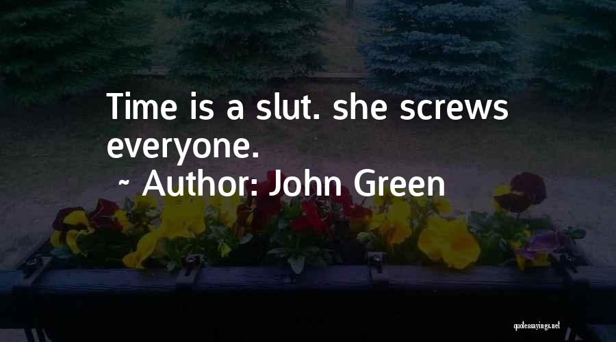John Green Quotes: Time Is A Slut. She Screws Everyone.