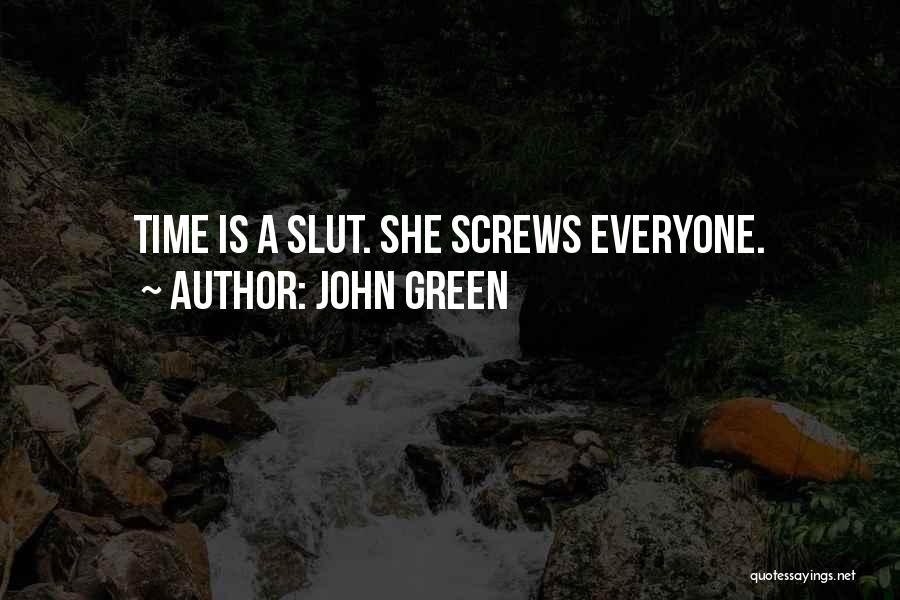 John Green Quotes: Time Is A Slut. She Screws Everyone.