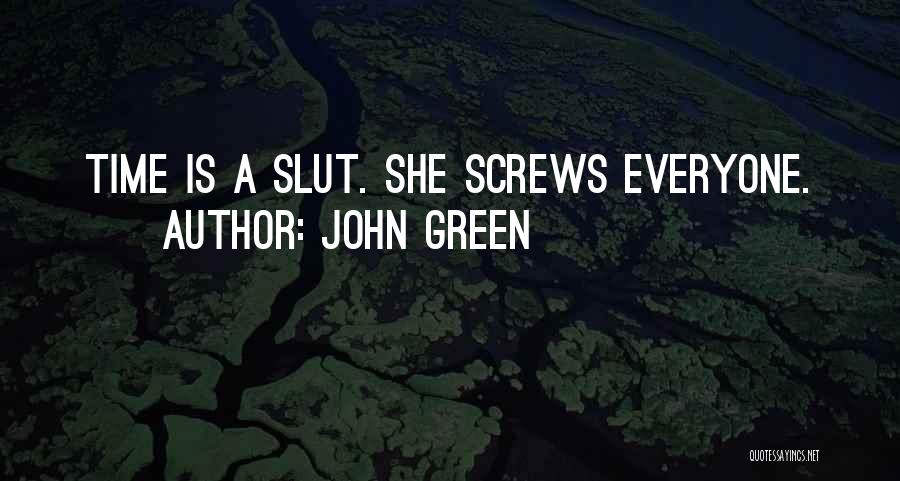 John Green Quotes: Time Is A Slut. She Screws Everyone.