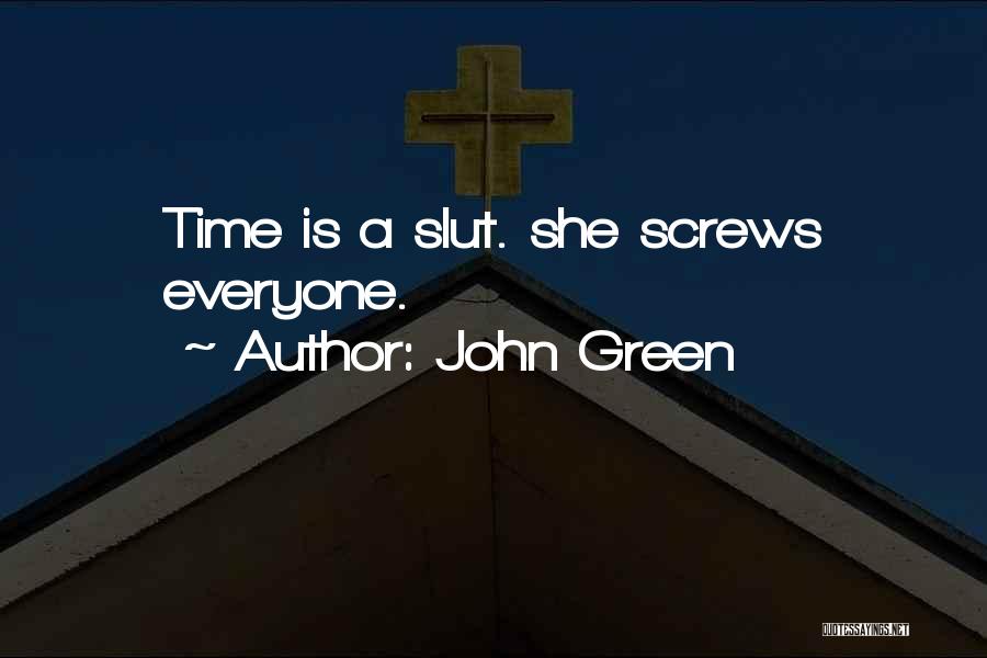 John Green Quotes: Time Is A Slut. She Screws Everyone.