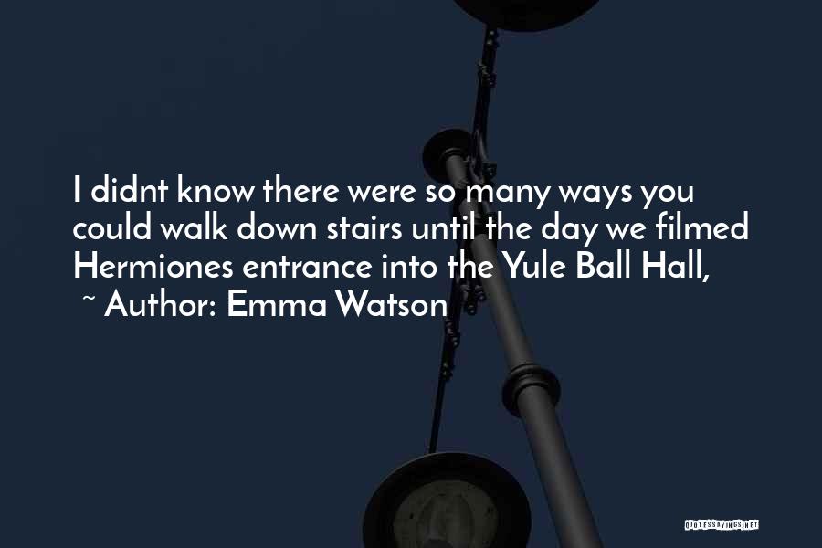 Emma Watson Quotes: I Didnt Know There Were So Many Ways You Could Walk Down Stairs Until The Day We Filmed Hermiones Entrance