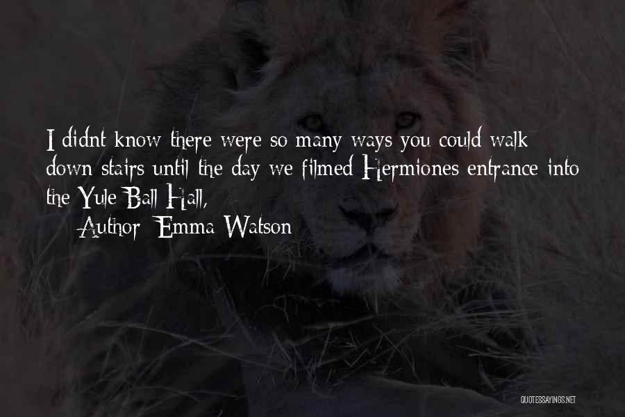 Emma Watson Quotes: I Didnt Know There Were So Many Ways You Could Walk Down Stairs Until The Day We Filmed Hermiones Entrance