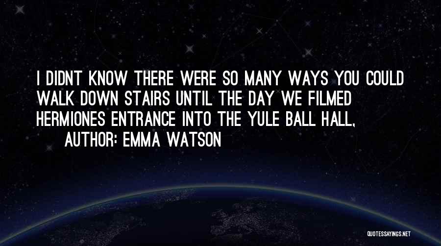 Emma Watson Quotes: I Didnt Know There Were So Many Ways You Could Walk Down Stairs Until The Day We Filmed Hermiones Entrance