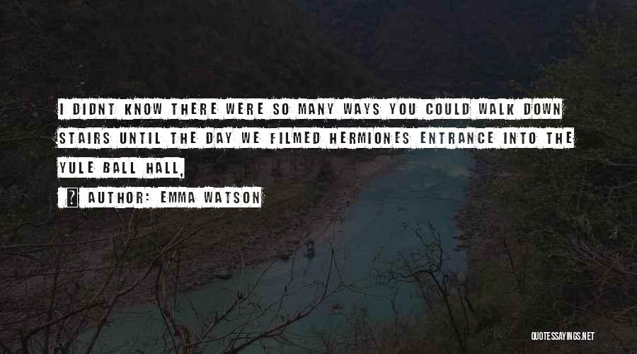 Emma Watson Quotes: I Didnt Know There Were So Many Ways You Could Walk Down Stairs Until The Day We Filmed Hermiones Entrance