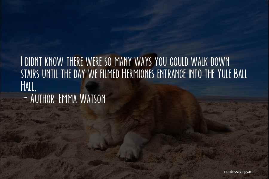 Emma Watson Quotes: I Didnt Know There Were So Many Ways You Could Walk Down Stairs Until The Day We Filmed Hermiones Entrance