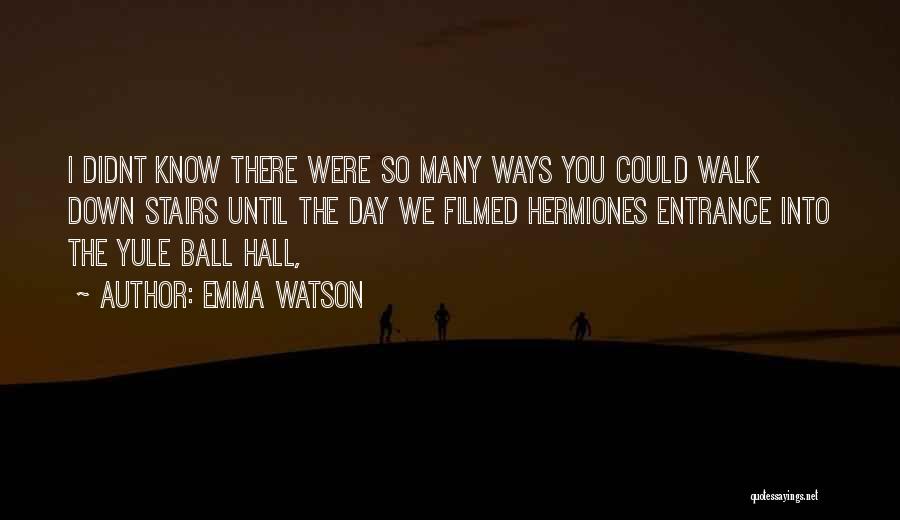 Emma Watson Quotes: I Didnt Know There Were So Many Ways You Could Walk Down Stairs Until The Day We Filmed Hermiones Entrance