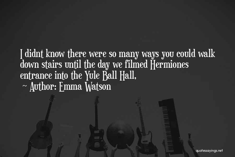 Emma Watson Quotes: I Didnt Know There Were So Many Ways You Could Walk Down Stairs Until The Day We Filmed Hermiones Entrance
