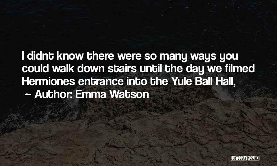 Emma Watson Quotes: I Didnt Know There Were So Many Ways You Could Walk Down Stairs Until The Day We Filmed Hermiones Entrance