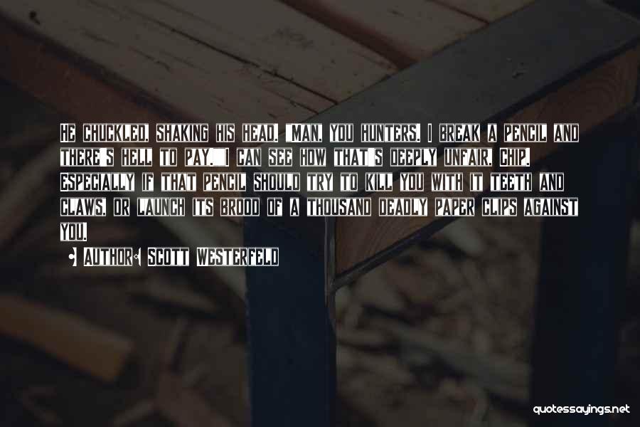 Scott Westerfeld Quotes: He Chuckled, Shaking His Head. Man, You Hunters. I Break A Pencil And There's Hell To Pay.i Can See How