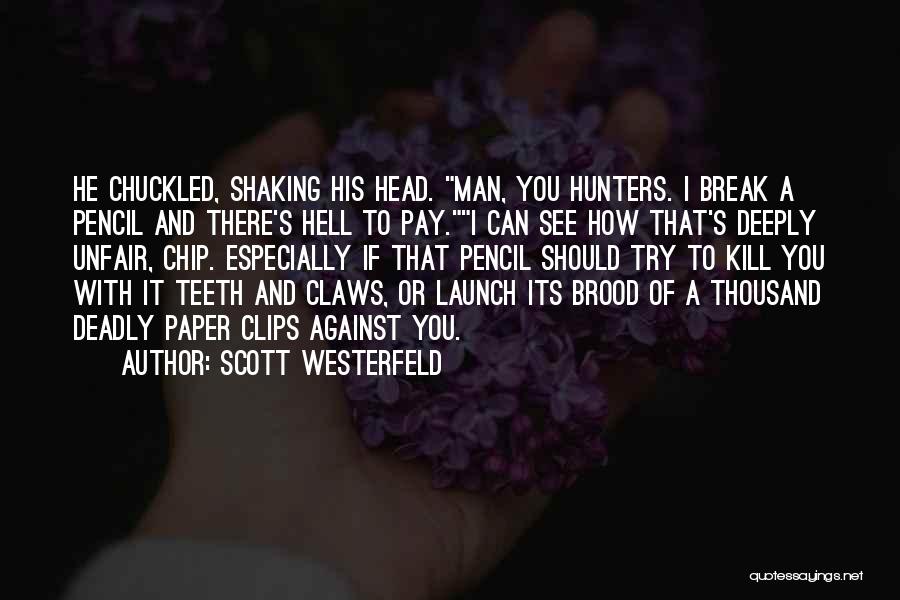 Scott Westerfeld Quotes: He Chuckled, Shaking His Head. Man, You Hunters. I Break A Pencil And There's Hell To Pay.i Can See How
