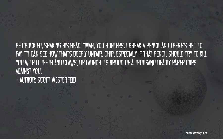 Scott Westerfeld Quotes: He Chuckled, Shaking His Head. Man, You Hunters. I Break A Pencil And There's Hell To Pay.i Can See How