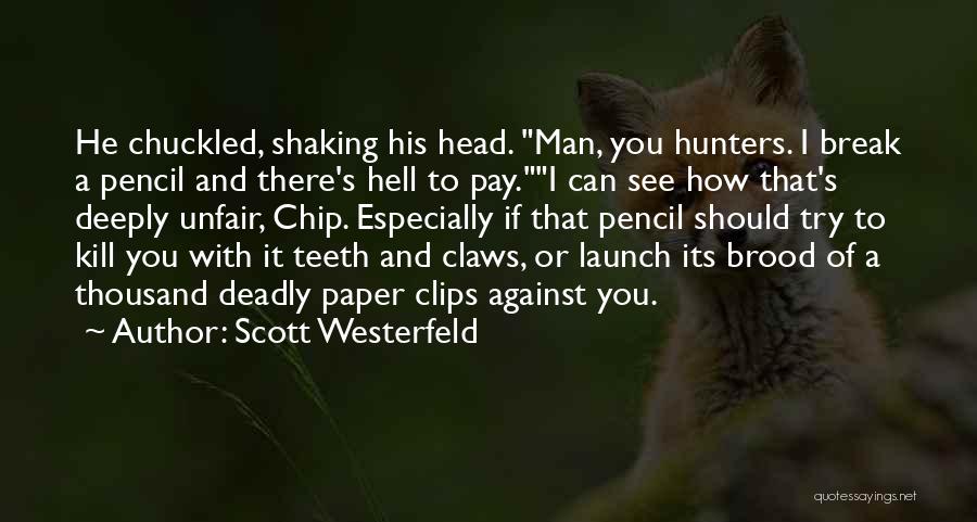Scott Westerfeld Quotes: He Chuckled, Shaking His Head. Man, You Hunters. I Break A Pencil And There's Hell To Pay.i Can See How