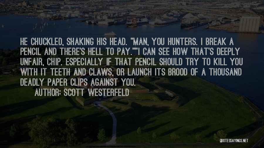 Scott Westerfeld Quotes: He Chuckled, Shaking His Head. Man, You Hunters. I Break A Pencil And There's Hell To Pay.i Can See How