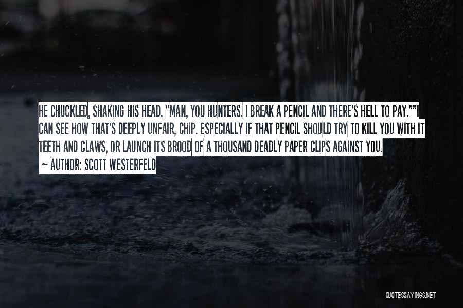 Scott Westerfeld Quotes: He Chuckled, Shaking His Head. Man, You Hunters. I Break A Pencil And There's Hell To Pay.i Can See How