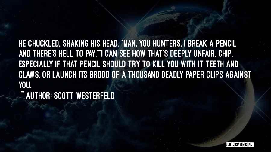 Scott Westerfeld Quotes: He Chuckled, Shaking His Head. Man, You Hunters. I Break A Pencil And There's Hell To Pay.i Can See How