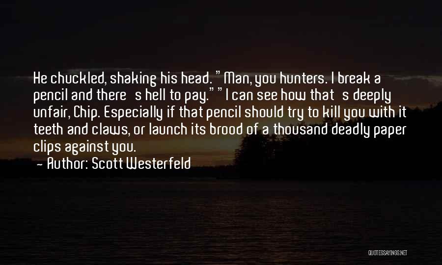 Scott Westerfeld Quotes: He Chuckled, Shaking His Head. Man, You Hunters. I Break A Pencil And There's Hell To Pay.i Can See How