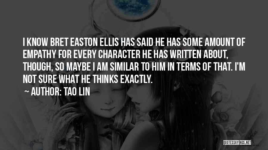 Tao Lin Quotes: I Know Bret Easton Ellis Has Said He Has Some Amount Of Empathy For Every Character He Has Written About,