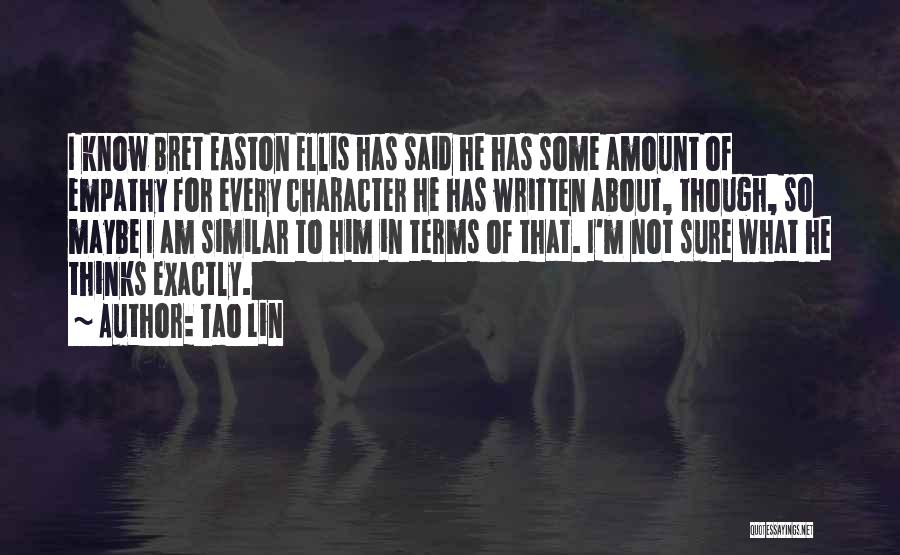 Tao Lin Quotes: I Know Bret Easton Ellis Has Said He Has Some Amount Of Empathy For Every Character He Has Written About,