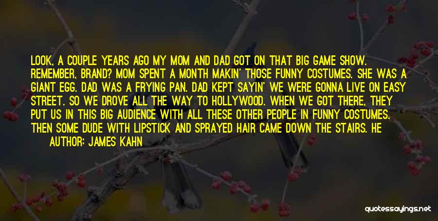 James Kahn Quotes: Look, A Couple Years Ago My Mom And Dad Got On That Big Game Show. Remember, Brand? Mom Spent A