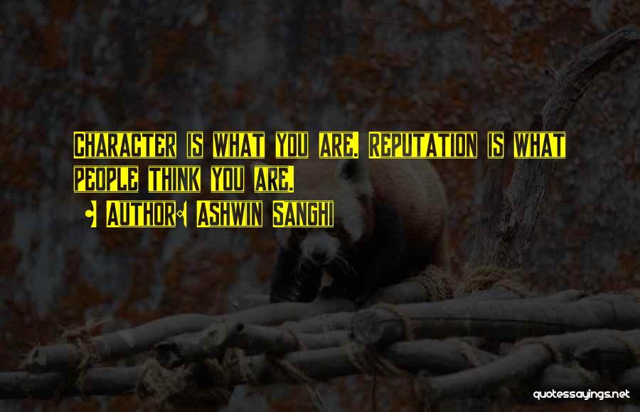 Ashwin Sanghi Quotes: Character Is What You Are. Reputation Is What People Think You Are.