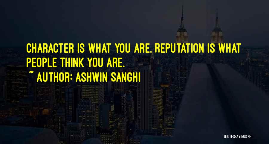Ashwin Sanghi Quotes: Character Is What You Are. Reputation Is What People Think You Are.