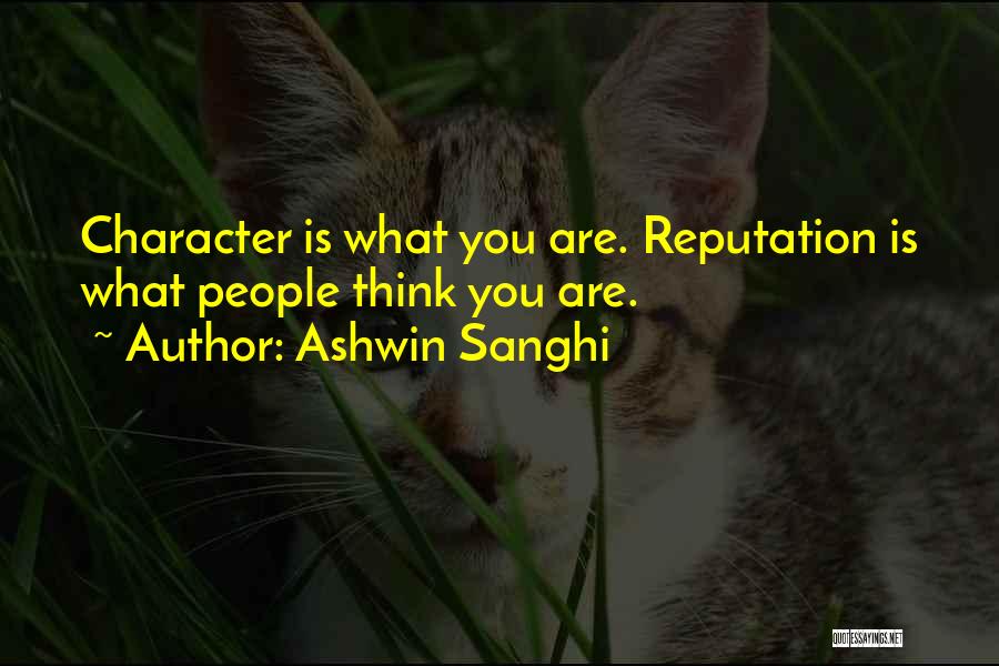 Ashwin Sanghi Quotes: Character Is What You Are. Reputation Is What People Think You Are.