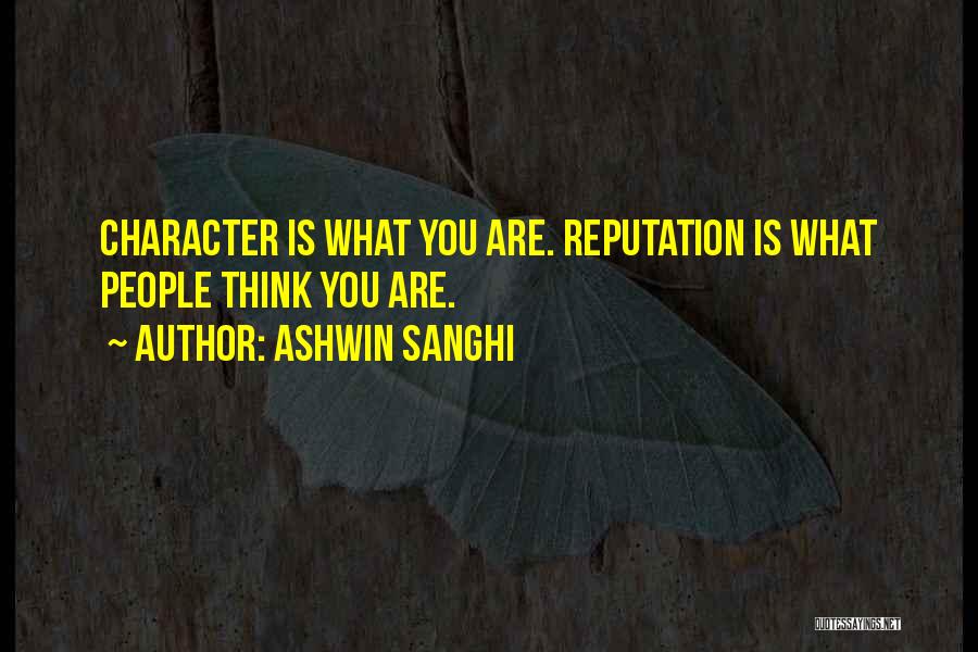 Ashwin Sanghi Quotes: Character Is What You Are. Reputation Is What People Think You Are.