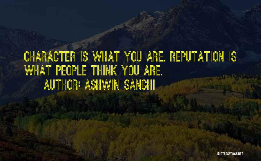 Ashwin Sanghi Quotes: Character Is What You Are. Reputation Is What People Think You Are.