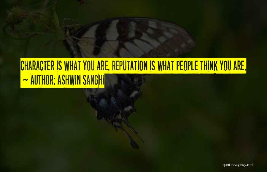 Ashwin Sanghi Quotes: Character Is What You Are. Reputation Is What People Think You Are.