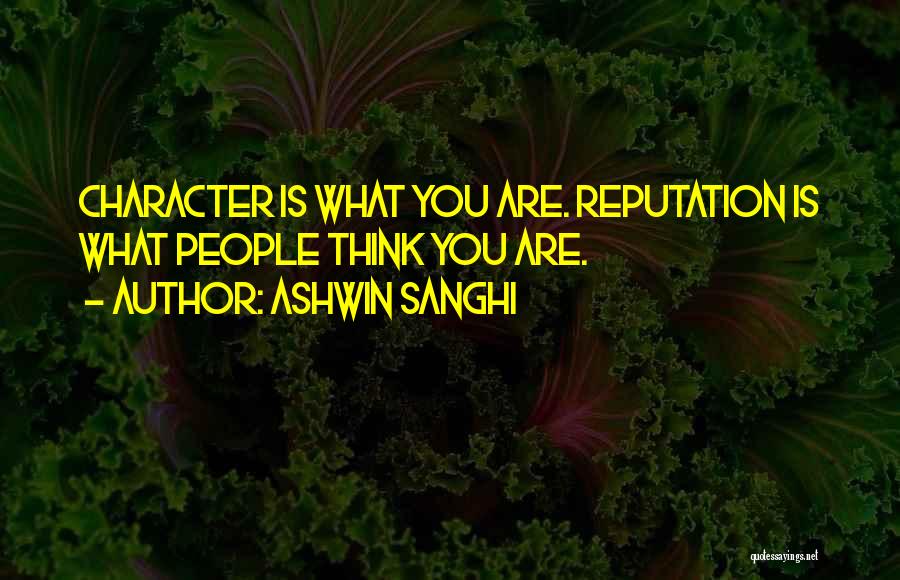 Ashwin Sanghi Quotes: Character Is What You Are. Reputation Is What People Think You Are.