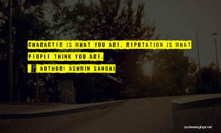 Ashwin Sanghi Quotes: Character Is What You Are. Reputation Is What People Think You Are.