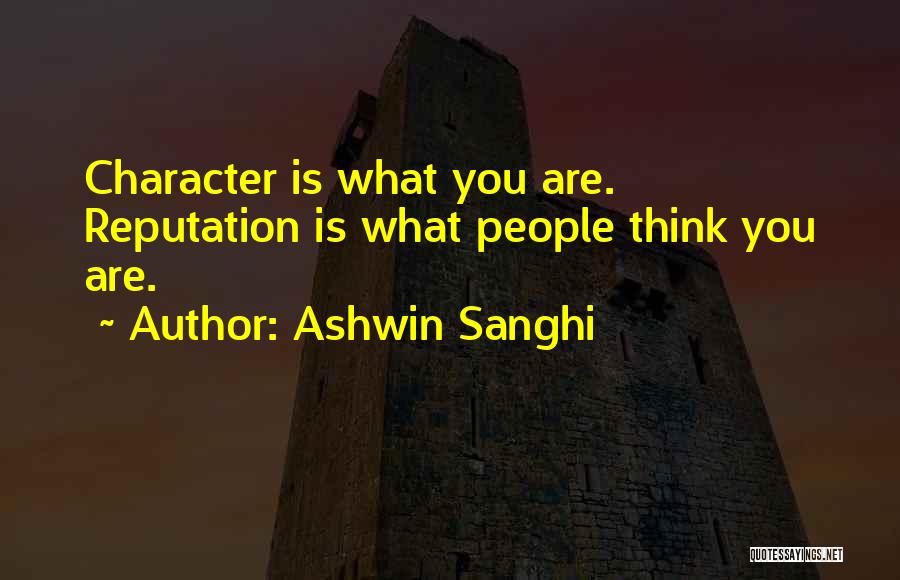 Ashwin Sanghi Quotes: Character Is What You Are. Reputation Is What People Think You Are.