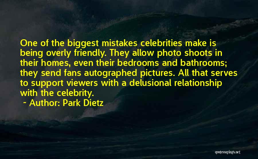 Park Dietz Quotes: One Of The Biggest Mistakes Celebrities Make Is Being Overly Friendly. They Allow Photo Shoots In Their Homes, Even Their