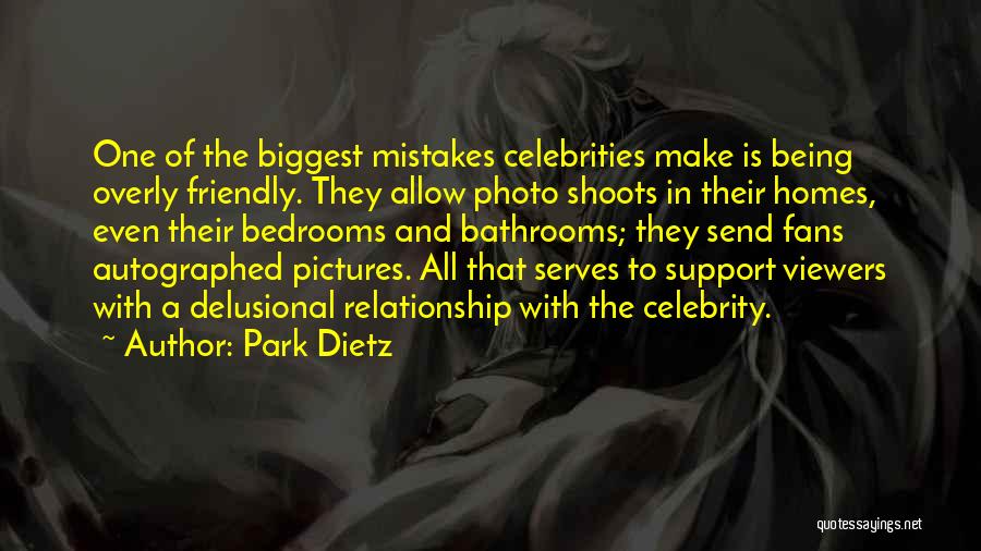 Park Dietz Quotes: One Of The Biggest Mistakes Celebrities Make Is Being Overly Friendly. They Allow Photo Shoots In Their Homes, Even Their