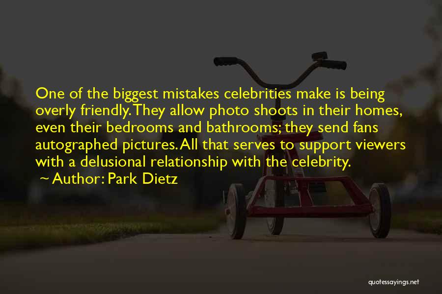 Park Dietz Quotes: One Of The Biggest Mistakes Celebrities Make Is Being Overly Friendly. They Allow Photo Shoots In Their Homes, Even Their