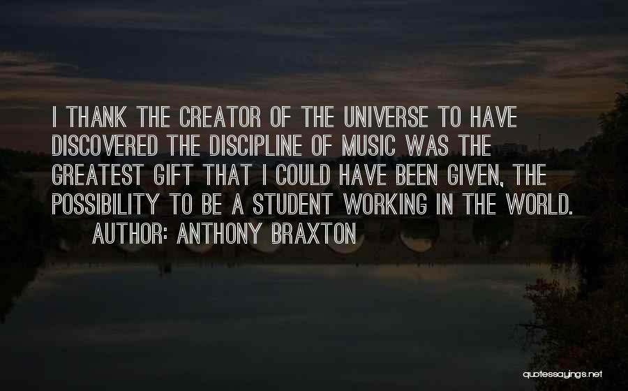 Anthony Braxton Quotes: I Thank The Creator Of The Universe To Have Discovered The Discipline Of Music Was The Greatest Gift That I