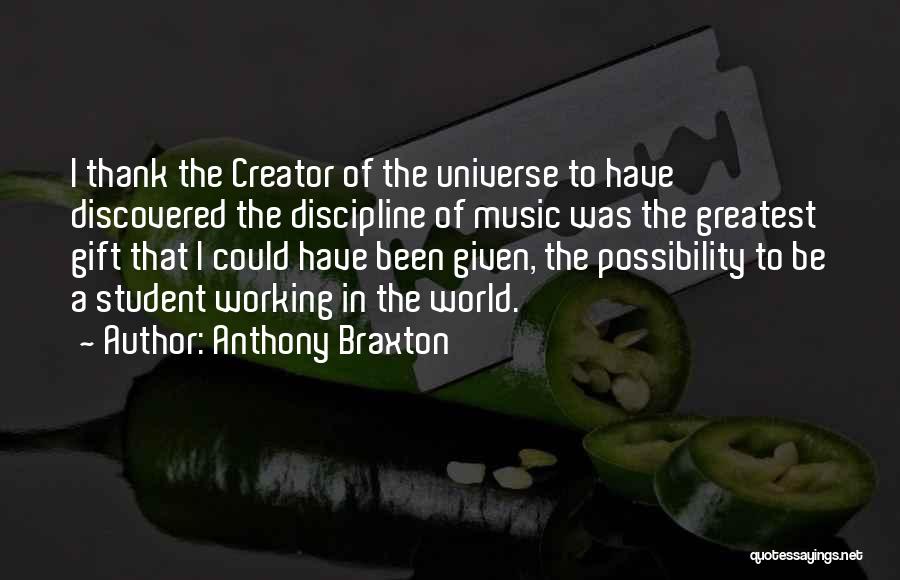Anthony Braxton Quotes: I Thank The Creator Of The Universe To Have Discovered The Discipline Of Music Was The Greatest Gift That I